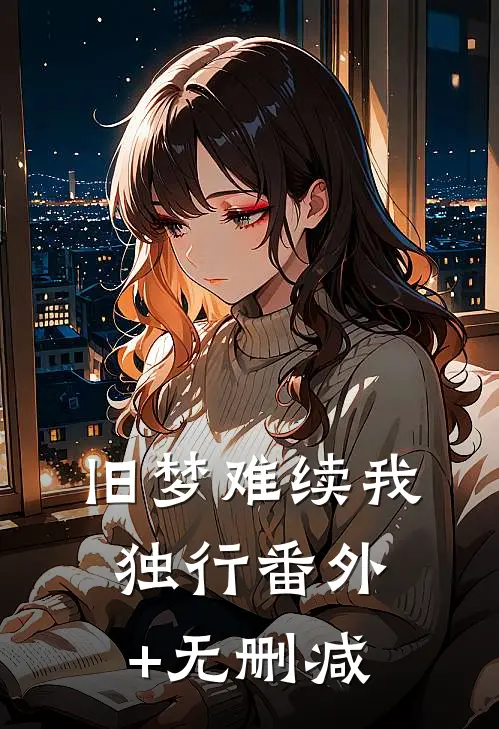 旧梦难续我独行番外+无删减