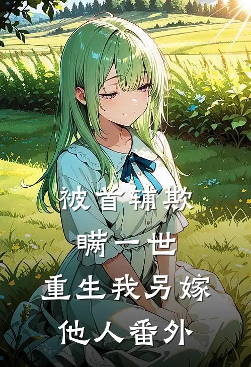 被首辅欺瞒一世，重生我另嫁他人番外