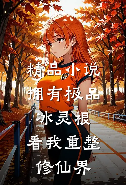 精品小说拥有极品冰灵根，看我重整修仙界
