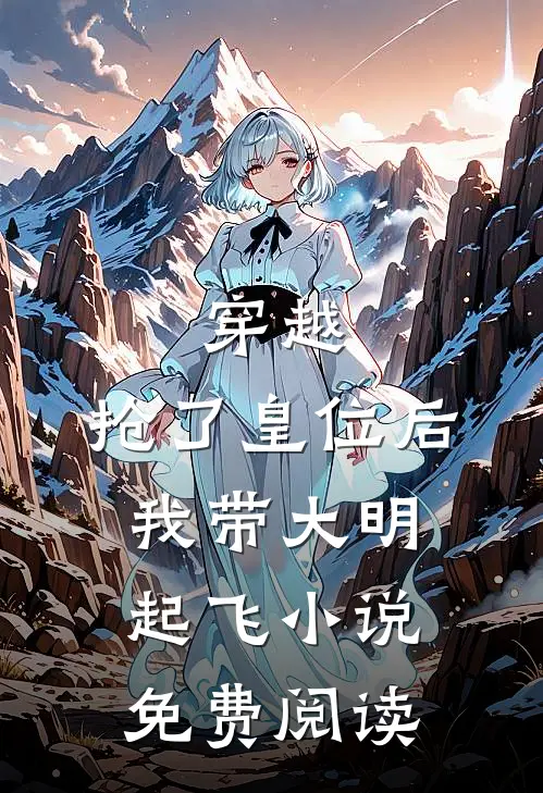穿越：抢了皇位后，我带大明起飞小说免费阅读