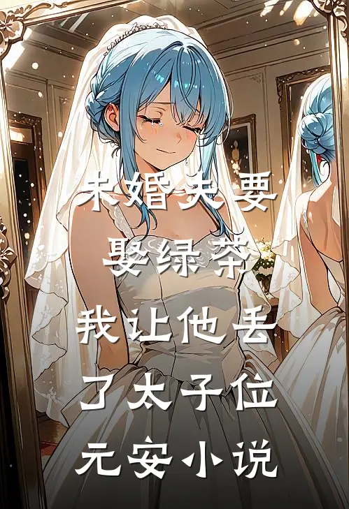未婚夫要娶绿茶，我让他丢了太子位元安小说
