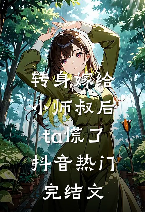 转身嫁给小师叔后，ta慌了抖音热门完结文