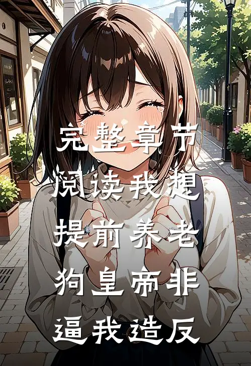 完整章节阅读我想提前养老，狗皇帝非逼我造反