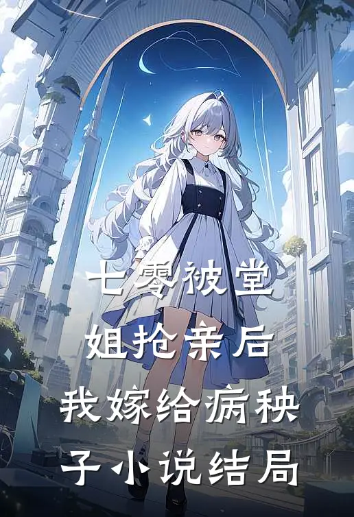七零被堂姐抢亲后，我嫁给病秧子小说结局
