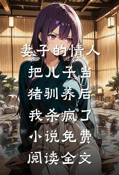 妻子的情人把儿子当猪驯养后，我杀疯了小说免费阅读全文