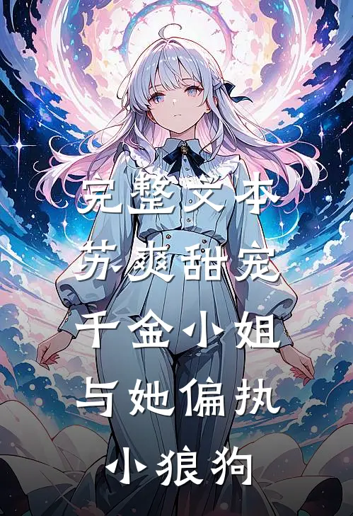 完整文本苏爽甜宠：千金小姐与她偏执小狼狗