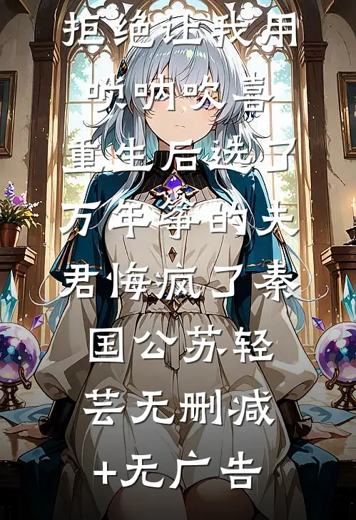 拒绝让我用唢呐吹喜，重生后选了万年筝的夫君悔疯了秦国公苏轻芸无删减+无广告