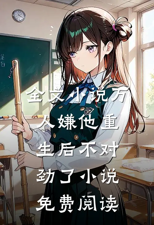 全文小说万人嫌他重生后不对劲了小说免费阅读