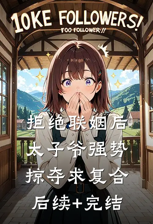 拒绝联姻后太子爷强势掠夺求复合后续+完结