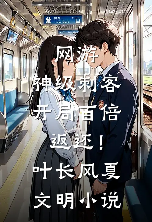 网游：神级刺客，开局百倍返还！叶长风夏文明小说