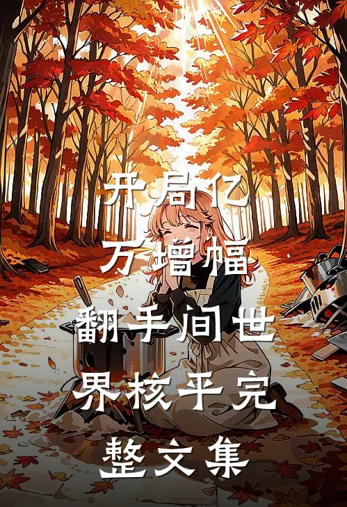 开局亿万增幅，翻手间世界核平完整文集