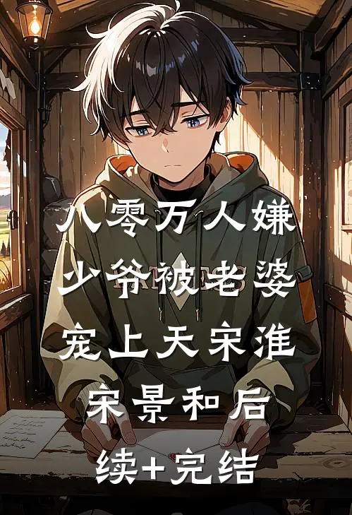 八零万人嫌少爷被老婆宠上天宋淮宋景和后续+完结