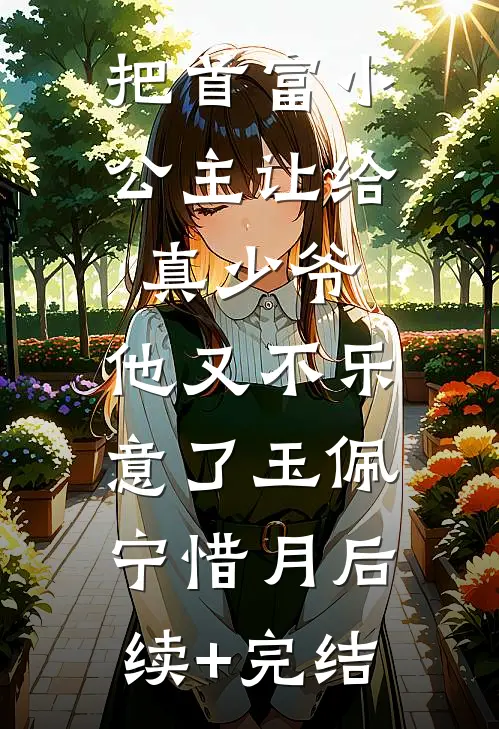 把首富小公主让给真少爷，他又不乐意了玉佩宁惜月后续+完结
