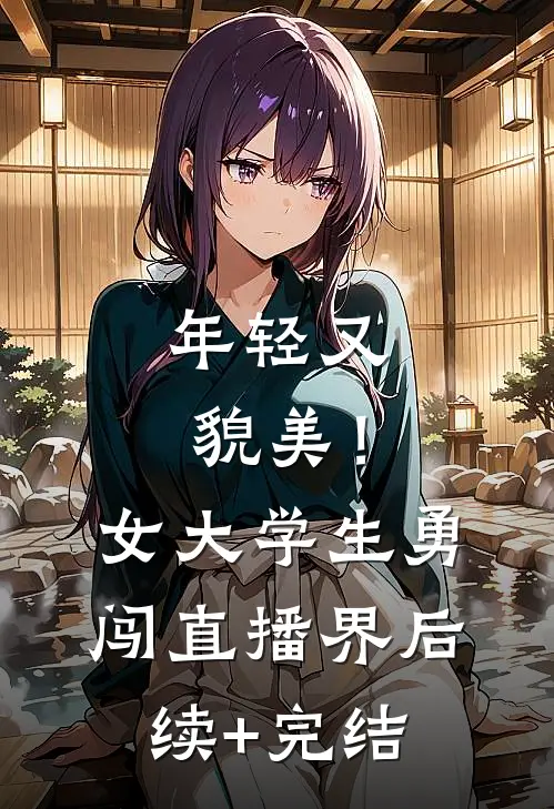 年轻又貌美！女大学生勇闯直播界后续+完结