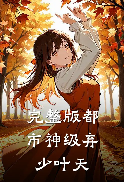 完整版都市神级弃少叶天
