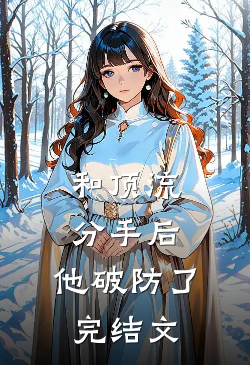 和顶流分手后，他破防了完结文