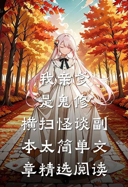 我亲爹是鬼修，横扫怪谈副本太简单文章精选阅读