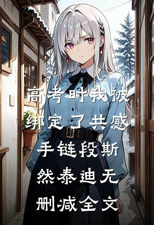 高考时我被绑定了共感手链段斯然泰迪无删减全文