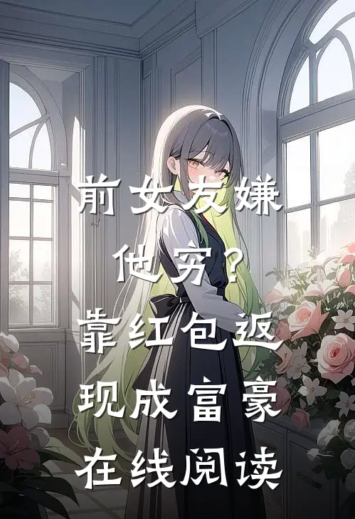 前女友嫌他穷？靠红包返现成富豪在线阅读