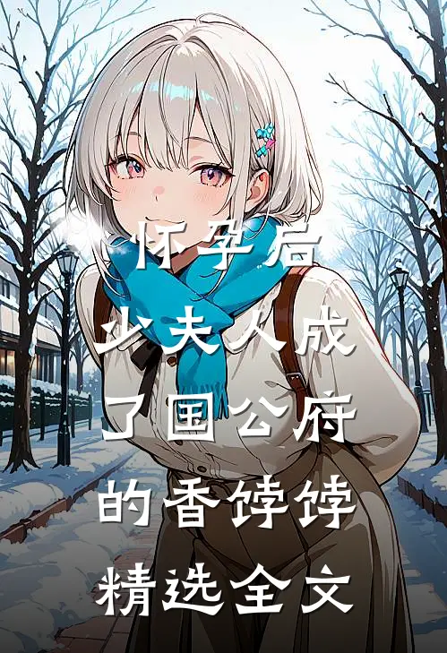 怀孕后，少夫人成了国公府的香饽饽精选全文