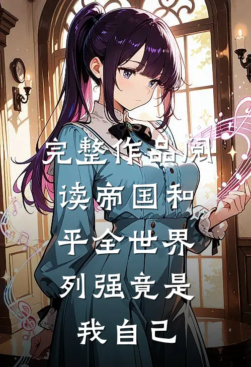 完整作品阅读帝国和平全世界，列强竟是我自己