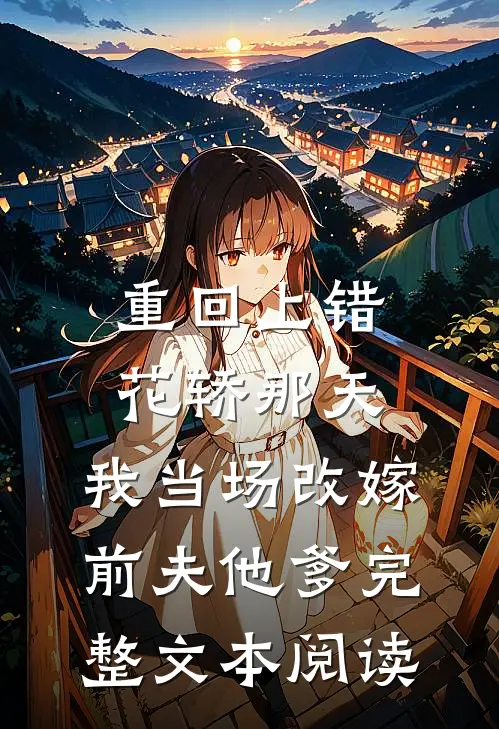 重回上错花轿那天，我当场改嫁前夫他爹完整文本阅读