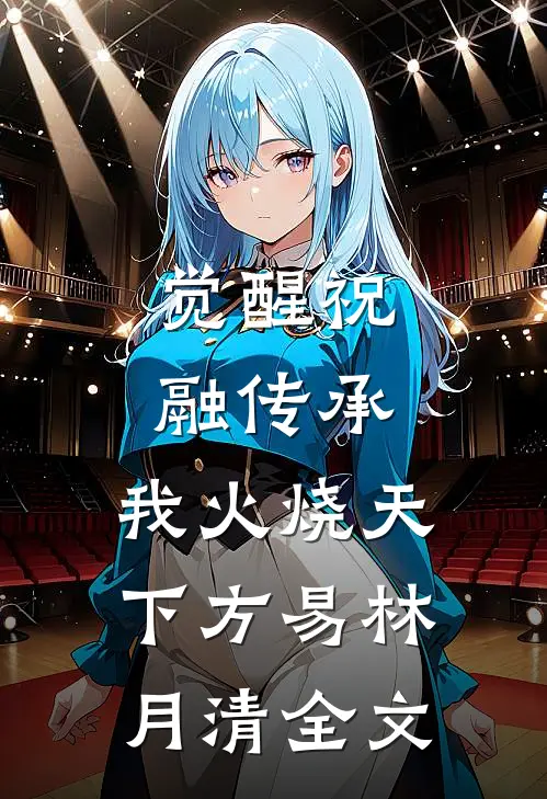 觉醒祝融传承，我火烧天下方易林月清全文