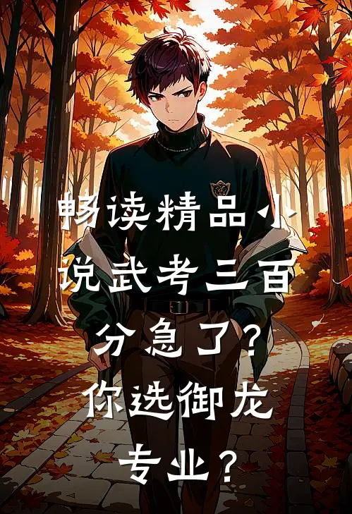 畅读精品小说武考三百分急了？你选御龙专业？