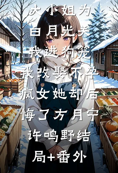 168京圈大小姐为白月光关我进狗笼，我改娶不孕疯女她却后悔了方月宁许鸣野结局+番外