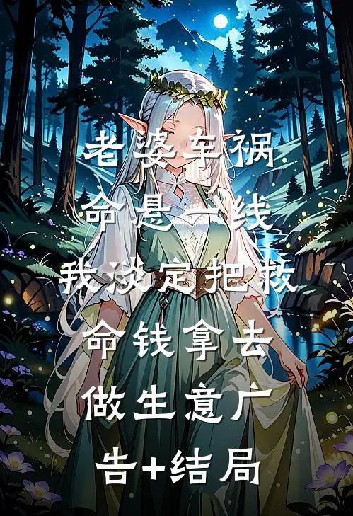 老婆车祸命悬一线，我淡定把救命钱拿去做生意广告+结局