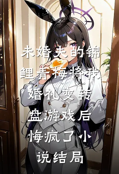 未婚夫的锦鲤青梅将我婚礼变转盘游戏后，悔疯了小说结局