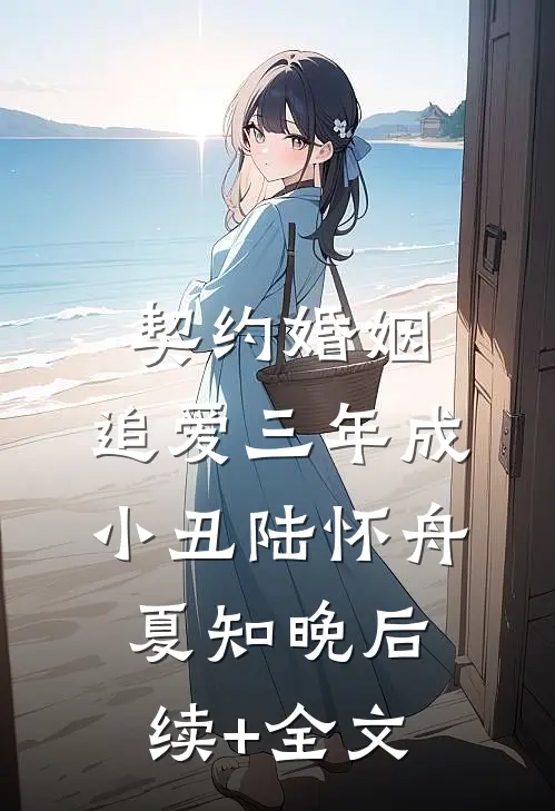 契约婚姻：追爱三年成小丑陆怀舟夏知晚后续+全文