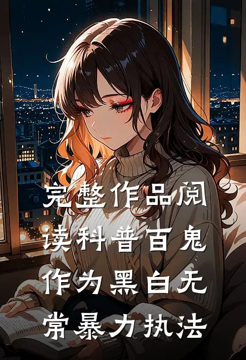 完整作品阅读科普百鬼，作为黑白无常暴力执法