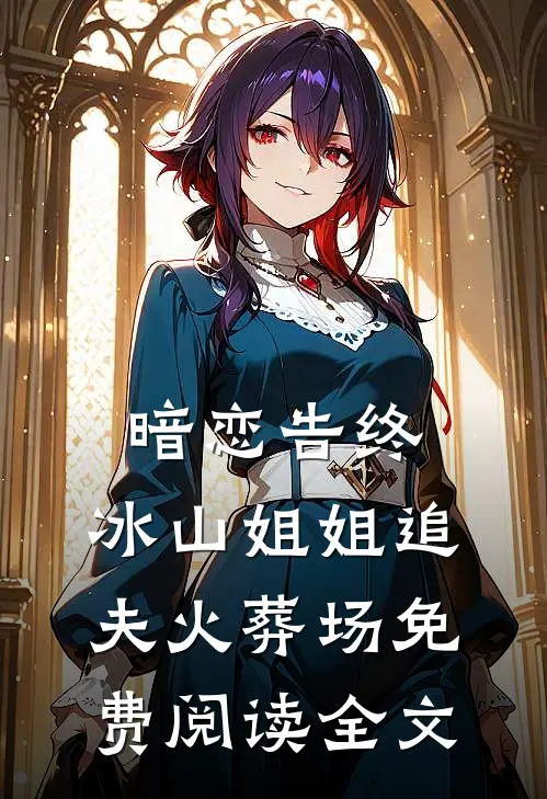 暗恋告终，冰山姐姐追夫火葬场免费阅读全文