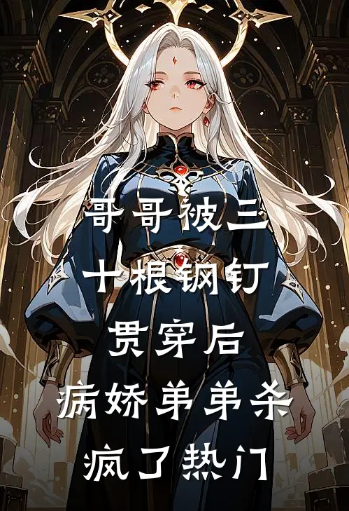 哥哥被三十根钢钉贯穿后，病娇弟弟杀疯了热门