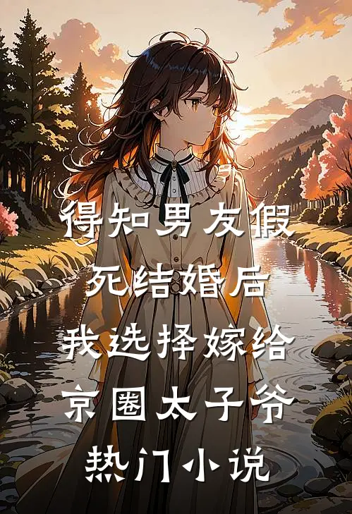 得知男友假死结婚后，我选择嫁给京圈太子爷热门小说