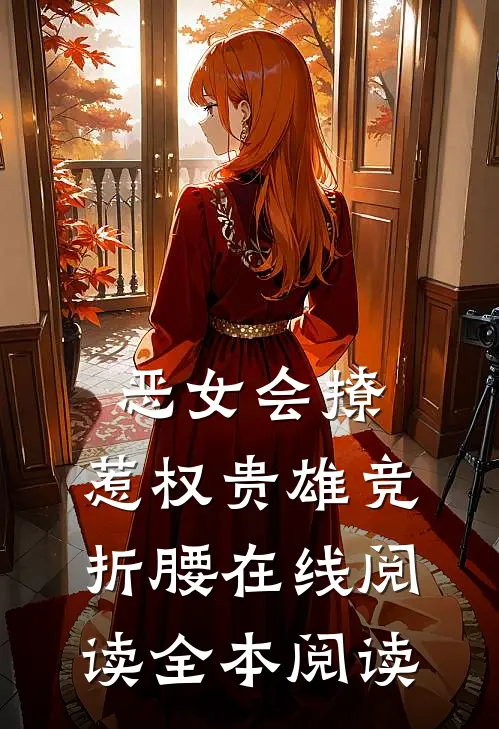 恶女会撩，惹权贵雄竞折腰在线阅读全本阅读
