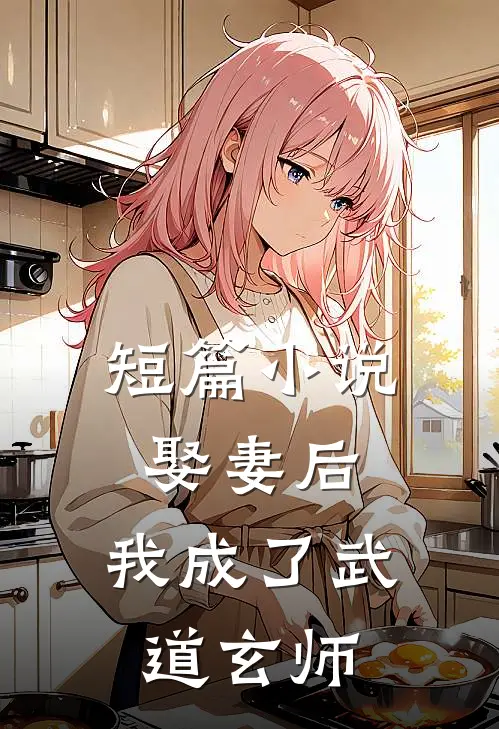 短篇小说娶妻后，我成了武道玄师