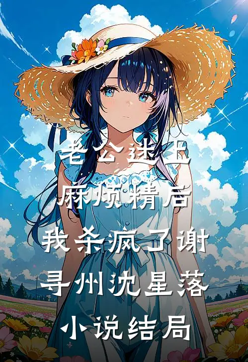 老公迷上麻烦精后，我杀疯了谢寻州沈星落小说结局