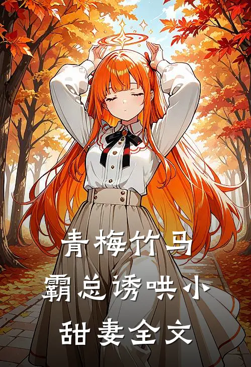 青梅竹马，霸总诱哄小甜妻全文