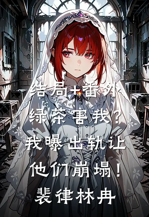 结局+番外绿茶害我？我曝出轨让他们崩塌！裴律林冉