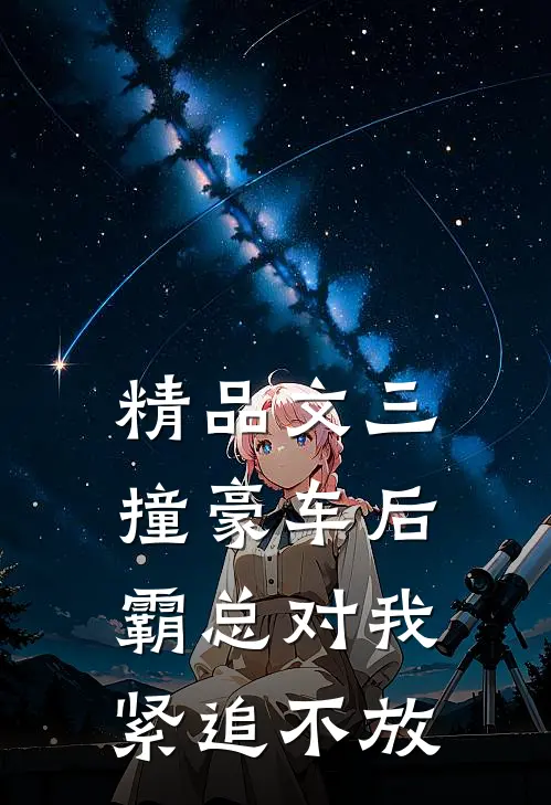 精品文三撞豪车后，霸总对我紧追不放