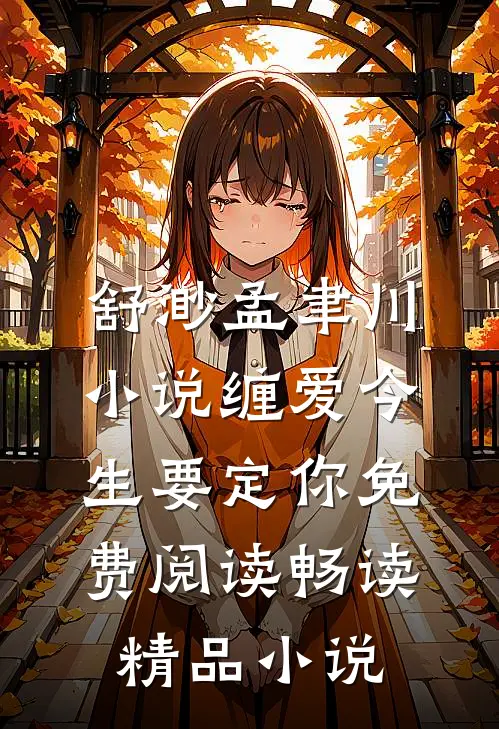 舒渺孟聿川小说缠爱今生要定你免费阅读畅读精品小说