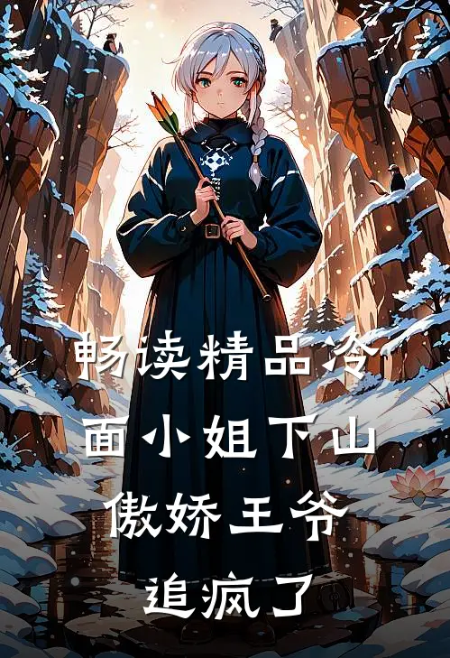畅读精品冷面小姐下山，傲娇王爷追疯了