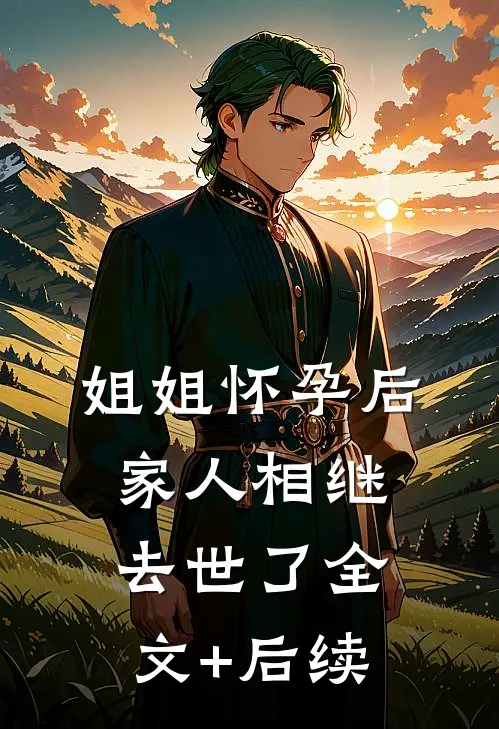 姐姐怀孕后，家人相继去世了全文+后续