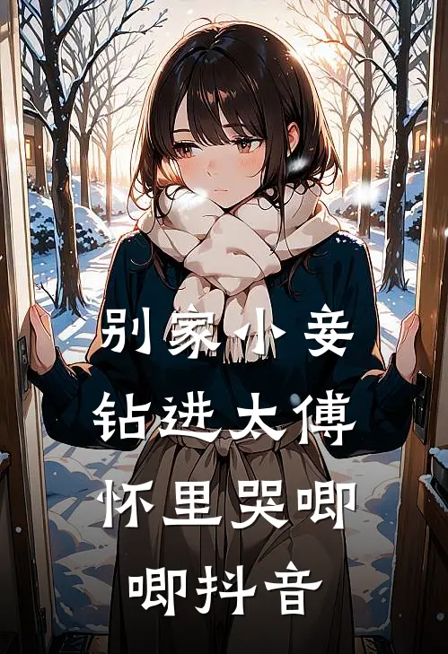 别家小妾，钻进太傅怀里哭唧唧抖音