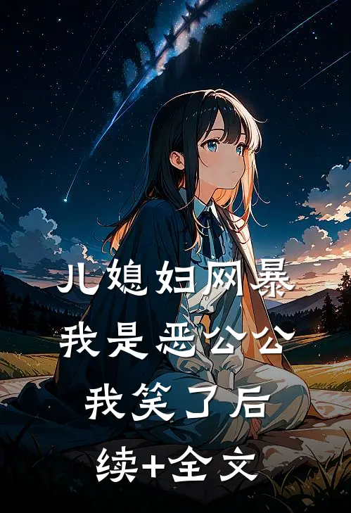 儿媳妇网暴我是恶公公，我笑了后续+全文