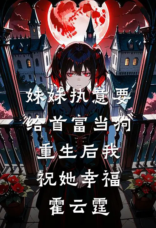 妹妹执意要给首富当狗，重生后我祝她幸福霍云霆