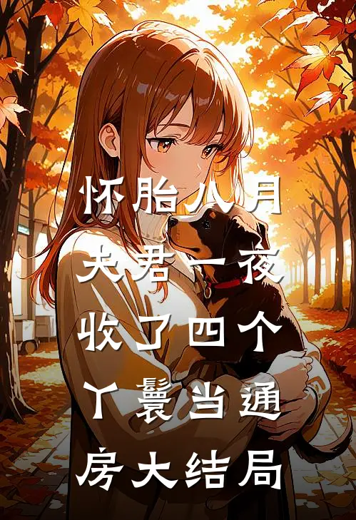怀胎八月，夫君一夜收了四个丫鬟当通房大结局