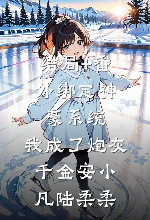结局+番外绑定神豪系统，我成了炮灰千金安小凡陆柔柔